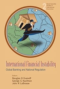 INTERNATIONAL FINANCIAL INSTABILITY: GLOBAL BANKING AND NATIONAL REGULATION (World Scientific Studies in International Economics) by Vice President and Senior Research Advisor Banking Douglas D Evanoff