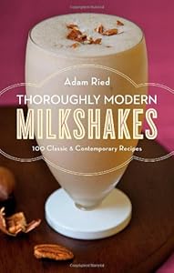 Thoroughly Modern Milkshakes by Adam Ried