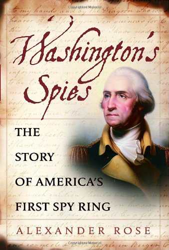 Washington's Spies: The Story of America's First Spy Ring by Alexander Rose