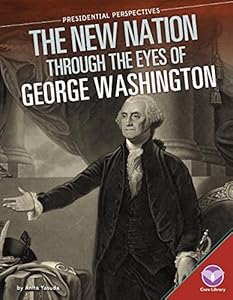 New Nation Through the Eyes of George Washington (Presidential Perspectives)
