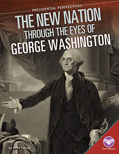 New Nation Through the Eyes of George Washington (Presidential Perspectives) by Anita Yasuda