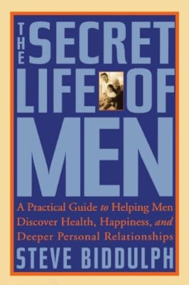 The Secret Life of Men: A Practical Guide to Helping Men Discover Health, Happiness, and Deeper Personal Relationships