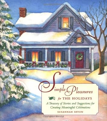 Simple Pleasures for the Holidays: A Treasury of Stories and Suggestions for Creating Meaningful Celebrations