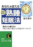 あなたを変える超「熟睡短眠」法: 頭のいい眠り方で「体力・気力・能力」が10倍パワーアップ! (知的生きかた文庫)