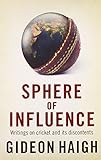 Gideon Haigh, "Sphere of Influence: Writings on Cricket and Its Discontents" (Victory Books, 2010)