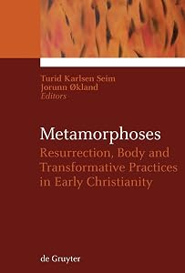 Metamorphoses: Resurrection, Body and Transformative Practices in Early Christianity (Ekstasis: Religious Experience from Antiquity to the Middle Ages Book 1) by Turid Karlsen Seim