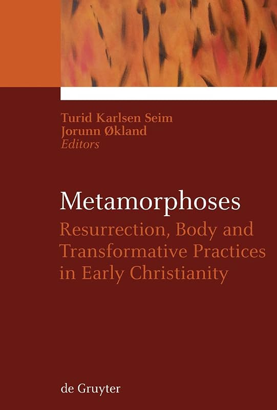 Metamorphoses: Resurrection, Body and Transformative Practices in Early Christianity (Ekstasis: Religious Experience from Antiquity to the Middle Ages Book 1) by Turid Karlsen Seim