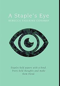 A Staple's Eye: Staples hold papers with a bend. Poets hold thoughts and make them blend. by Rebecca Faulkins Conaway
