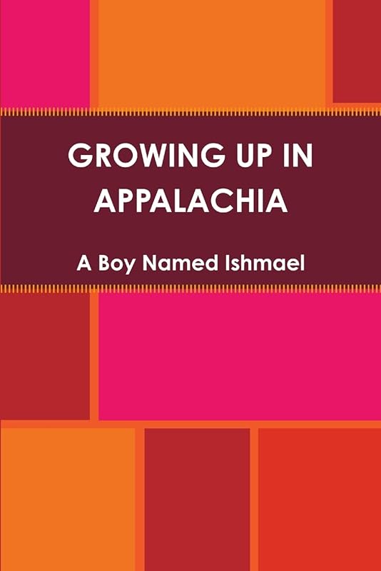 GROWING UP IN APPALACHIA by A Boy Named Ishmael