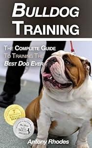 Bulldog Training: The Complete Guide To Training the Best Dog Ever