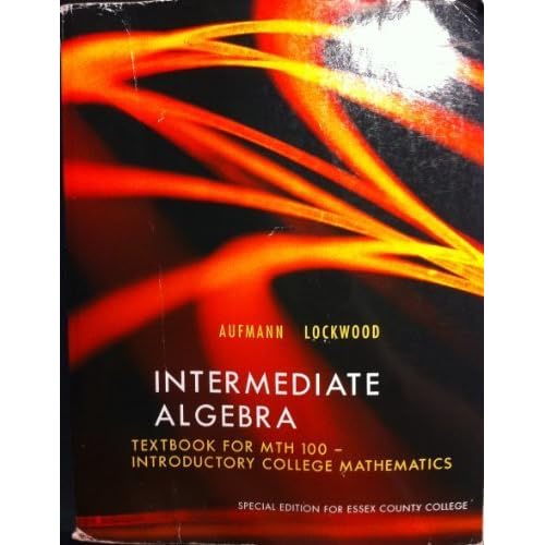 Intermediate Algebra Textbook For MTH 100 Special Edition For Essex Intermediate algebra textbook for mth 100 special edition for essex