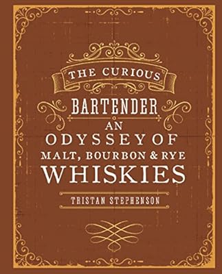 The Curious Bartender: An Odyssey of Malt Bourbon &amp; Rye Whiskies