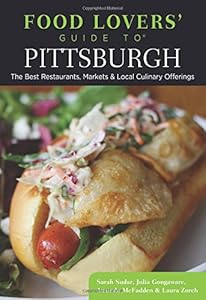 Food Lovers' Guide to&reg; Pittsburgh: The Best Restaurants, Markets &amp; Local Culinary Offerings by Sarah Sudar