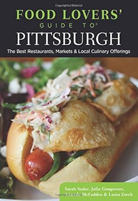Food Lovers' Guide to&reg; Pittsburgh: The Best Restaurants, Markets &amp; Local Culinary Offerings