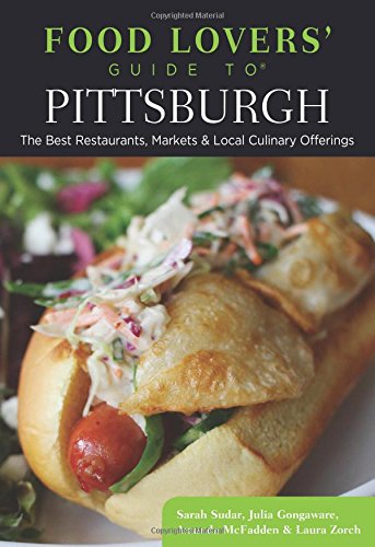 Food Lovers' Guide to&reg; Pittsburgh: The Best Restaurants, Markets &amp; Local Culinary Offerings by Sarah Sudar
