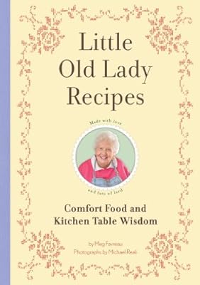Little Old Lady Recipes: Comfort Food and Kitchen Table Wisdom