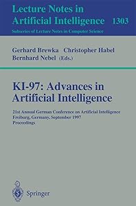 KI-97: Advances in Artificial Intelligence: 21st Annual German Conference on Artificial Intelligence, Freiburg, Germany, September 9-12, 1997, Proceedings (Lecture Notes in Computer Science, 1303) by Gerhard Brewka
