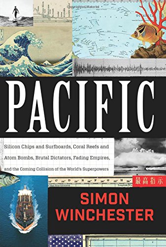 Pacific : silicon chips and surfboards, coral reefs and atom bombs, brutal dictators, fading empires, and the coming collision of the world's superpowers by Simon Winchester