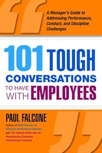 101 Tough Conversations to Have with Employees: A Manager's Guide to Addressing Performance, Conduct, and Discipline Challenges