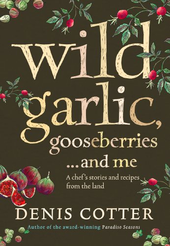 Wild Garlic, Gooseberries and Me: A chef's stories and recipes from the land by Denis Cotter