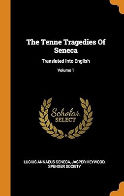 The Tenne Tragedies Of Seneca: Translated Into English; Volume 1