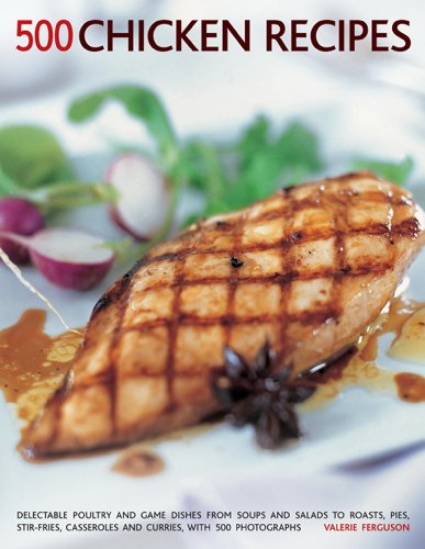 500 Chicken Recipes: Delectable Poultry And Game Dishes From Soups And Salads To Roast Pies, Stir-Fries, Casseroles And Curries, With 500 Photographs by Valerie Ferguson