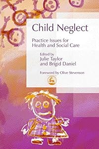 Child Neglect: Practice Issues for Health and Social Care (Best Practice in Working with Children) by Brigid Daniel