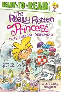 The Really Rotten Princess and the Cupcake Catastrophe (Ready-to-Reads) by Lady Cecily Snodgrass
