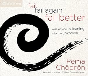 Fail, Fail Again, Fail Better: Wise Advice for Leaning into the Unknown