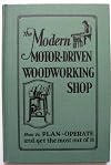 The Modern Motor-driven Woodworking Shop - Volume III: How To Plan, Operate and Get the Most Out of It