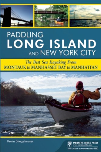 Paddling Long Island and New York City: The Best Sea Kayaking from Montauk to Manhasset Bay to Manhattan by Kevin Stiegelmaier