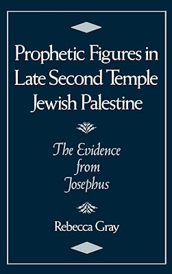 Prophetic Figures in Late Second Temple Jewish Palestine: The Evidence from Josephus