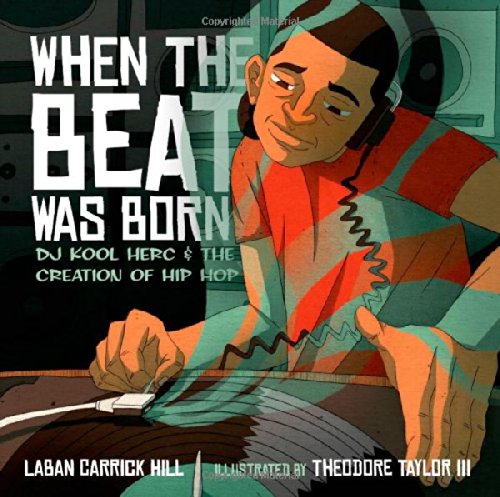 When the Beat Was Born: DJ Kool Herc and the Creation of Hip Hop by Laban Carrick Hill