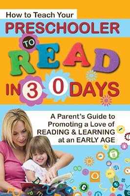 How to Teach Your Preschooler to Read in 30 Days: A Parent's Guide to Promoting a Love of Reading and Learning at an Early Age
