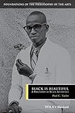Paul C. Taylor, "Black is Beautiful: A Philosophy of Black Aesthetics" (Wiley Blackwell, 2016)