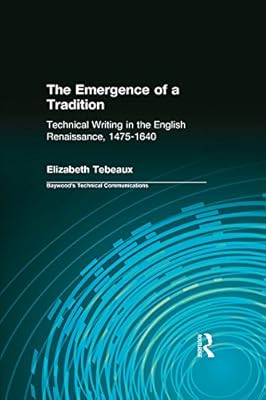 The Emergence of a Tradition: Technical Writing in the English Renaissance, 1475-1640 (Baywood's Technical Communications)