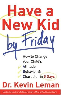 Have a New Kid by Friday: How to Change Your Child's Attitude, Behaviour & Character in 5 Days