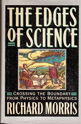 The Edges of Science: Crossing the Boundary from Physics to Metaphysics by Richard Morris