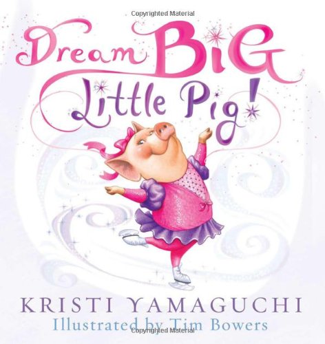 Dream Big, Little Pig! by Kristi Yamaguchi