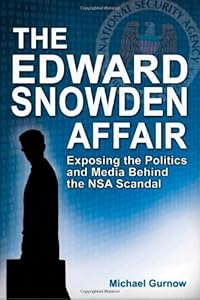 The Edward Snowden Affair: Exposing the Politics and Media Behind the NSA Scandal by Michael Gurnow