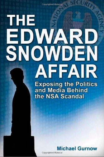 The Edward Snowden Affair: Exposing the Politics and Media Behind the NSA Scandal by Michael Gurnow