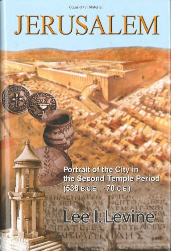 Jerusalem: Portrait of the City in the Second Temple Period (538 b.c.e.-70 c.e.) by Lee I. Levine