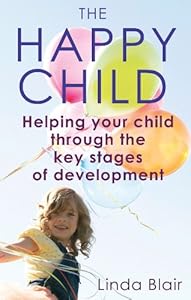The Happy Child: Everything You Need to Know to Raise Enthusiastic, Confident Children by Linda Blair