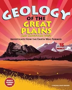 Geology of the Great Plains and Mountain West: Investigate How the Earth Was Formed With 15 Projects