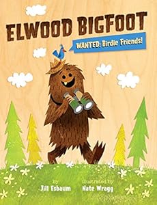 Elwood Bigfoot: Wanted: Birdie Friends! by Jill Esbaum