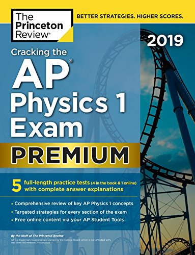 Cracking the AP Physics 1 Exam 2019, Premium Edition: 5 Practice Tests + Complete Content Review by Princeton Review