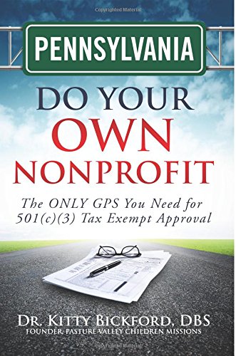 Pennsylvania Do Your Own Nonprofit: The ONLY GPS You Need for 501c3 Tax Exempt Approval by Kitty Bickford