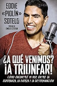 &iquest;A qu&eacute; venimos? &iexcl;A triunfar!: C&oacute;mo encontr&eacute; mi voz entre la esperanza, la fuerza y la determinaci&oacute;n by Eddie "Piolin" Sotelo