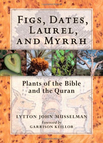 Figs, Dates, Laurel, and Myrrh: Plants of the Bible and the Quran by Garrison Keillor