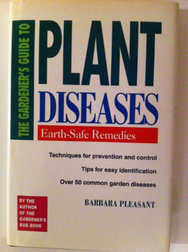 The Gardener's Guide to Plant Diseases: Earth-Safe Remedies by Barbara Pleasant